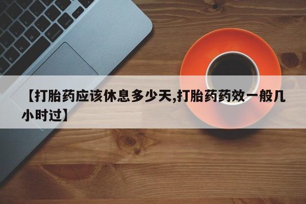打胎药专卖微信【打胎药应该休息多少天,打胎药药效一般几小时过】