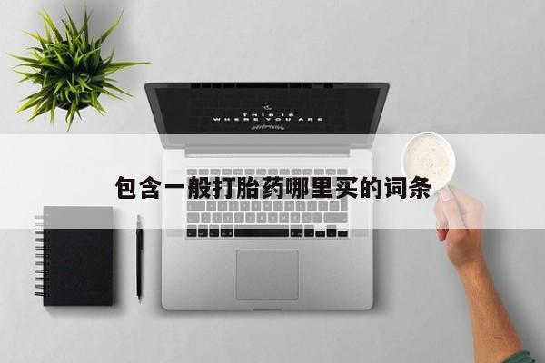 打胎药专卖微信包含一般打胎药哪里买的词条