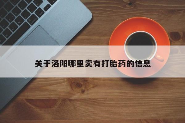 打胎药专卖微信关于洛阳哪里卖有打胎药的信息