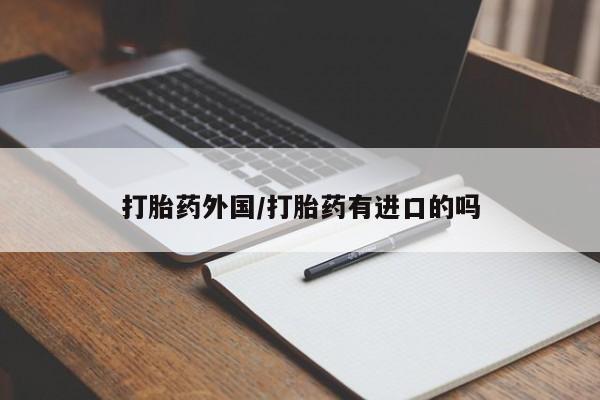 打胎药专卖微信打胎药外国/打胎药有进口的吗