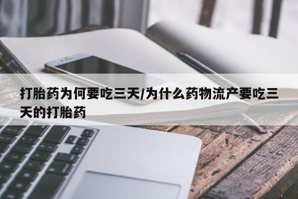 打胎药专卖微信打胎药为何要吃三天/为什么药物流产要吃三天的打胎药