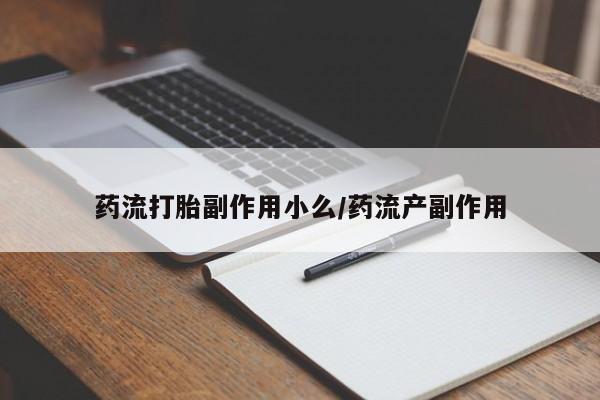 打胎药专卖微信药流打胎副作用小么/药流产副作用