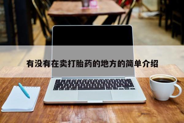 打胎药专卖微信有没有在卖打胎药的地方的简单介绍