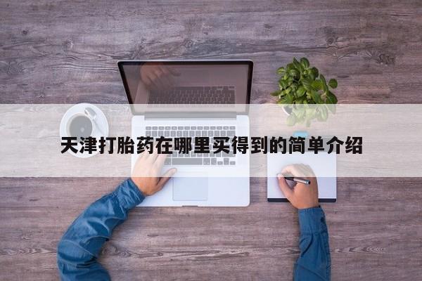 打胎药专卖微信天津打胎药在哪里买得到的简单介绍